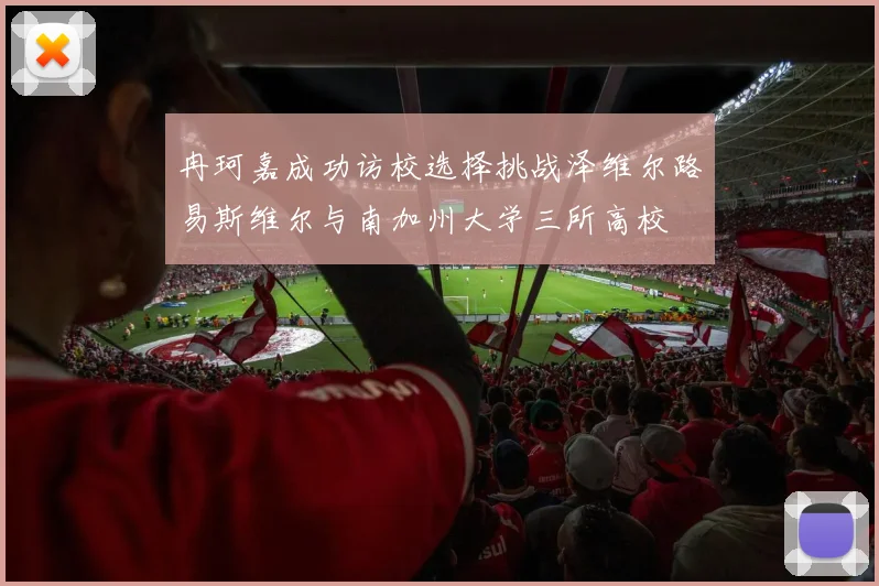 冉珂嘉成功访校选择挑战泽维尔路易斯维尔与南加州大学三所高校