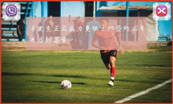 卡里克正式成为曼联主帅签约三年开启新篇章