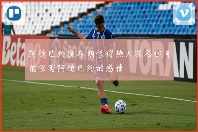 阿德巴约换布朗值得热火深思但可能伤害阿德巴约的感情